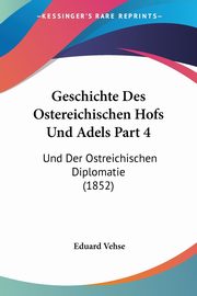 Geschichte Des Ostereichischen Hofs Und Adels Part 4, Vehse Eduard