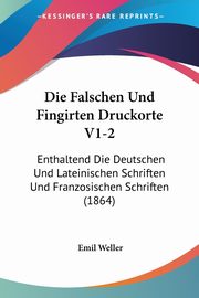 Die Falschen Und Fingirten Druckorte V1-2, Weller Emil