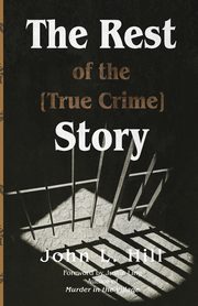 The Rest of the [True Crime] Story, Hill John L.
