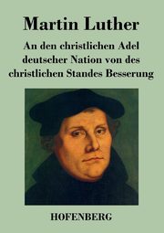 An den christlichen Adel deutscher Nation von des christlichen Standes Besserung, Luther Martin