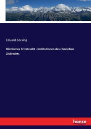Rmisches Privatrecht - Institutionen des rmischen Zivilrechts, Bcking Eduard