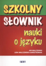 ksiazka tytu: Szkolny sownik nauki o jzyku autor: Malczewski Jan, Malczewska-Garsztkowiak Lidia