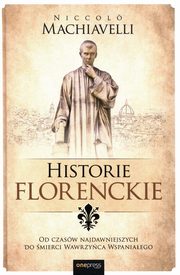 Historie florenckie Od czasw najdawniejszych do mierci Wawrzyca Wspaniaego, Machiavelli Niccolo