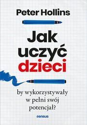 ksiazka tytu: Jak uczy dzieci, by wykorzystyway w peni swj potencja? autor: Hollins Peter