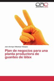 ksiazka tytu: Plan de negocios para una planta productora de guantes de ltex autor: Villamizar Vsquez Jairo Enrique