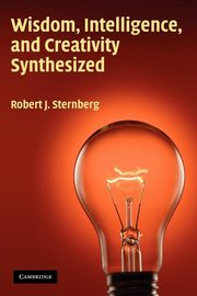 Wisdom, Intelligence, and Creativity Synthesized, Sternberg Robert J. PhD