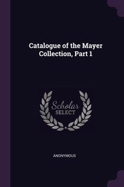 ksiazka tytu: Catalogue of the Mayer Collection, Part 1 autor: Anonymous