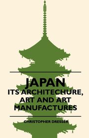 Japan - Its Architechure, Art And Art Manufactures, Dresser Christopher