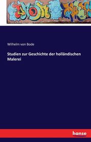 Studien zur Geschichte der hollndischen Malerei, Bode Wilhelm von