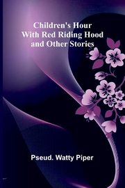Children's Hour with Red Riding Hood and Other Stories, pseud. Watty Piper