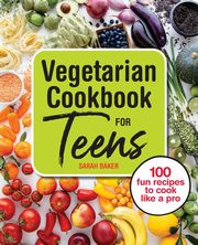 Vegetarian Cookbook for Teens, Baker Sarah