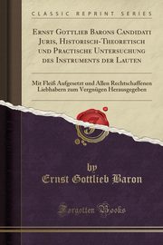 ksiazka tytu: Ernst Gottlieb Barons Candidati Juris, Historisch-Theoretisch und Practische Untersuchung des Instruments der Lauten autor: Baron Ernst Gottlieb