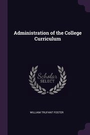 ksiazka tytu: Administration of the College Curriculum autor: Foster William Trufant