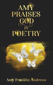 AMY PRAISES GOD IN POETRY, Andrews Amy F