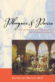 Plagues & Poxes, Bollet Alfred Jay MD