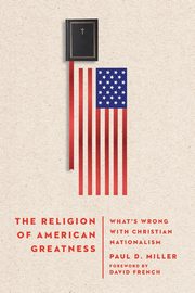 The Religion of American Greatness, Miller Paul D.