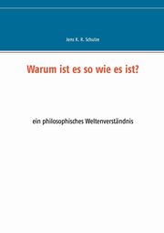 Warum ist es so wie es ist?, Schulze Jens K. R.
