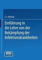 Einfuhrung in Die Lehre Von Der Bekampfung Der Infektionskrankheiten, Von Behring Emil
