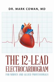 The 12-Lead Electrocardiogram for Nurses and Allied Professionals, Cowan Dr. Mark