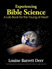 Experiencing Bible Science, Derr Louise Barrett