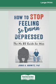 How to Stop Feeling So Damn Depressed, Horwitz Jonas A.