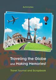 Traveling the Globe and Making Memories! Travel Journal and Scrapbook, Activinotes