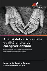 Analisi del carico e della qualit? di vita dei caregiver anziani, de Castro Santos Jssica