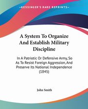 A System To Organize And Establish Military Discipline, Smith John