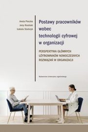 Postawy pracownikw wobec technologii cyfrowej w organizacji, Pieczka Aneta, Rosiski Jerzy, Staczyk Izabela