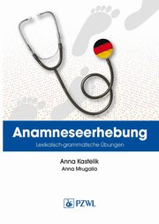 ksiazka tytu: Anamnese. Wortschatz- und Grammatikbungen. Wywiad lekarski. Trening leksykalno-gramatyczny autor: Kastelik Anna, Mrugalla Anna