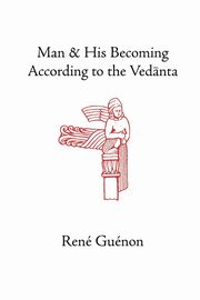 Man and His Becoming According to the Vedanta, Guenon Rene