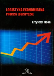 ksiazka tytu: Logistyka ekonomiczna Procesy logistyczne autor: Fico Krzysztof
