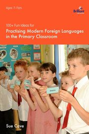 100+ Fun Ideas for Practising Modern Foreign Languages in the Primary Classroom, Cave Sue