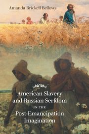 American Slavery and Russian Serfdom in the Post-Emancipation Imagination, Bellows Amanda Brickell