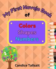 My First Navajo Book of Colors, Shapes and Numbers, Tallsalt Candice