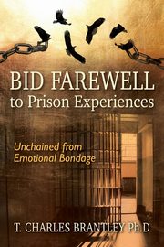 Bid Farewell to Prison Experiences, Brantley Ph.D. T. Charles