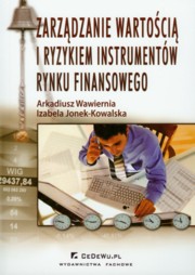 Zarzdzanie wartoci i ryzykiem instrumentw rynku finansowego, Wawiernia Arkadiusz, Jonek-Kowalska Izabela