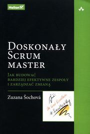 Doskonay Scrum master Jak budowa bardziej efektywne zespoy i zarzdza zmian, Sochova Zuzana