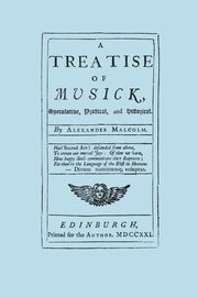 A Treatise of Musick. Speculative, Practical and Historical. [Facsimile of first edition, 1721.  652 pages - not abridged.  Music.], Malcolm Alexander