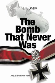 The Bomb That Never Was, Shaw J. R.