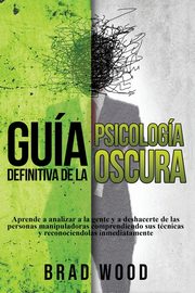 Gua definitiva de la Psicologa Oscura, Wood Brad