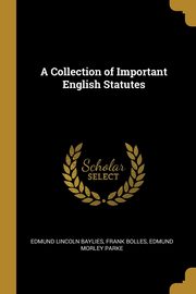 A Collection of Important English Statutes, Lincoln Baylies Frank Bolles Edmund Mo