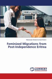 Feminized Migrations from Post-Independence Eritrea, Ghebremichael Andom Netsereab