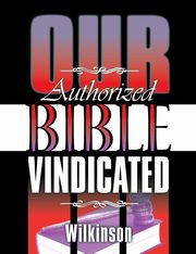ksiazka tytu: Our Authorized Bible Vindicated autor: Wilkinson Benjamin George