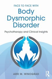 ksiazka tytu: Face to Face with Body Dysmorphic Disorder autor: Winograd Arie M.