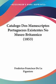 Catalogo Dos Manuscriptos Portuguezes Existentes No Museo Britannico (1853), De La Figaniere Frederico Francisco