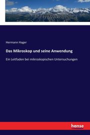 Das Mikroskop und seine Anwendung, Hager Hermann