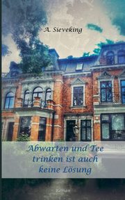 Abwarten und Tee trinken ist auch keine Lsung, Sieveking A.