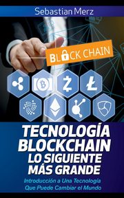Tecnologa Blockchain - Lo Siguiente Ms Grande, Merz Sebastian