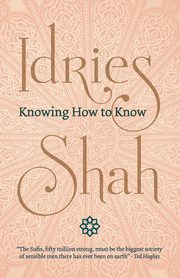 Knowing How to Know, Shah Idries